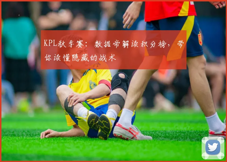 KPL秋季赛：数据帝解读积分榜，带你读懂隐藏的战术